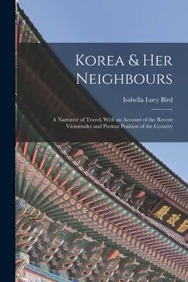 La Corea e i suoi vicini: A Narrative of Travel, With an Account of the Recent Vicissitudes and Present Position of the Country (Un racconto di viaggio, con un resoconto delle recenti vicissitudini e della posizione attuale del Paese) - Korea & Her Neighbours: A Narrative of Travel, With an Account of the Recent Vicissitudes and Present Position of the Country