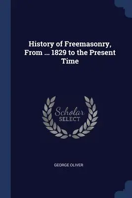 Storia della Massoneria, dal ... 1829 al tempo presente - History of Freemasonry, From ... 1829 to the Present Time