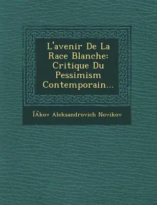 L'Avenir de La Race Blanche: Critica del pessimismo contemporaneo... - L'Avenir de La Race Blanche: Critique Du Pessimism Contemporain...