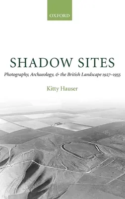 Siti d'ombra: Fotografia, archeologia e paesaggio britannico 1927-1951 - Shadow Sites: Photography, Archaeology, and the British Landscape 1927-1951