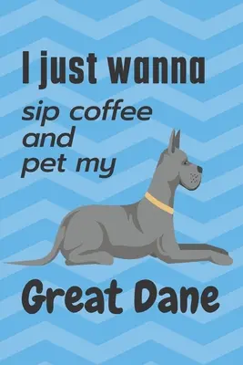 Voglio solo sorseggiare un caffè e accarezzare il mio alano: Per i fan dei cani alano - I just wanna sip coffee and pet my Great Dane: For Great Dane Dog Fans