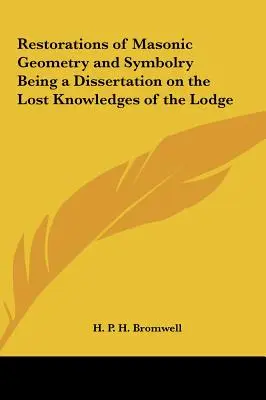 Restauri della geometria e della simbologia massonica: una dissertazione sulle conoscenze perdute della Loggia - Restorations of Masonic Geometry and Symbolry Being a Dissertation on the Lost Knowledges of the Lodge