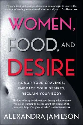 Donne, cibo e desiderio: Onora le tue voglie, abbraccia i tuoi desideri, recupera il tuo corpo - Women, Food, and Desire: Honor Your Cravings, Embrace Your Desires, Reclaim Your Body
