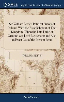 L'indagine politica di Sir William Petty sull'Irlanda, con l'istituzione di quel regno, quando il defunto Duca di Ormond era Lord Luogotenente; e inoltre un - Sir William Petty's Political Survey of Ireland, With the Establishment of That Kingdom, When the Late Duke of Ormond was Lord Lieutenant; and Also an