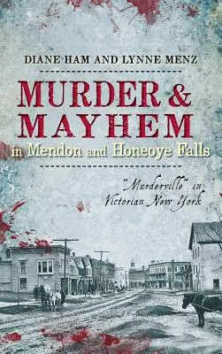 Omicidi e disordini a Mendon e Honeoye Falls: Murderville“ nella New York vittoriana”. - Murder & Mayhem in Mendon and Honeoye Falls: Murderville