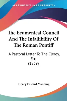 Il Concilio Ecumenico e l'infallibilità del Romano Pontefice: Una lettera pastorale al clero, ecc. (1869) - The Ecumenical Council And The Infallibility Of The Roman Pontiff: A Pastoral Letter To The Clergy, Etc. (1869)