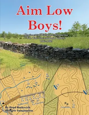 Ragazzi, puntate in basso: Scenari di gioco reggimentali nella valle dello Shenandoah: 1862-1864 - Aim Low Boys!: Regimental Wargame Scenarios in the Shenandoah Valley: 1862-1864