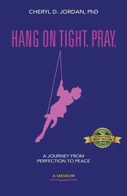 Tieni duro. Pregate: un viaggio dalla perfezione alla pace - Hang on Tight. Pray.: A Journey from Perfection to Peace