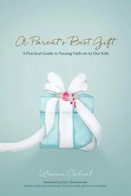 Il miglior regalo di un genitore: Una guida pratica per trasmettere la fede ai nostri figli - A Parent's Best Gift: A Practical Guide to Passing Faith on to Our Kids