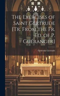 Gli Esercizi di Santa Gertrude [Tr. Dall'Ed. del P. Guranger] - The Exercises of Saint Gertrude [Tr. From the Fr. Ed. of P. Guranger]