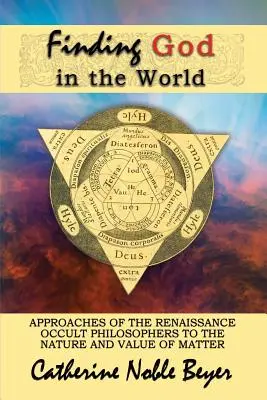 Trovare Dio nel mondo: Approcci dei filosofi occulti del Rinascimento alla natura e al valore della materia - Finding God in the World: Approaches of the Renaissance Occult Philosophers to the Nature and Value of Matter