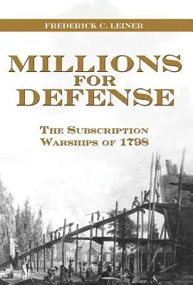 Milioni per la difesa: Le navi da guerra abbonate del 1798 - Millions for Defense: The Subscription Warships of 1798