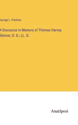 Discorso in memoria di Thomas Harvey Skinner, D. D., LL. D. - A Discourse in Memory of Thomas Harvey Skinner, D. D., LL. D.