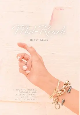 Mid-Reach: Un libro per ispirare, responsabilizzare e celebrare il fallimento nel bel mezzo del successo. - Mid-Reach: A book to inspire, empower, and celebrate failing while in the midst of success