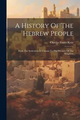 Storia del popolo ebraico: Dall'insediamento in Canaan alla divisione del regno - A History Of The Hebrew People: From The Settlement In Canaan To The Division Of The Kingdom