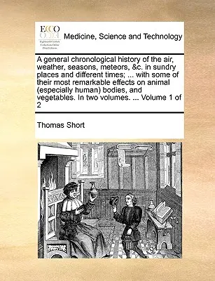 Una storia cronologica generale dell'aria, del tempo, delle stagioni, delle meteore, ecc. in diversi luoghi e in diversi tempi; ... con alcune delle loro caratteristiche più significative. - A general chronological history of the air, weather, seasons, meteors, &c. in sundry places and different times; ... with some of their most remarkabl