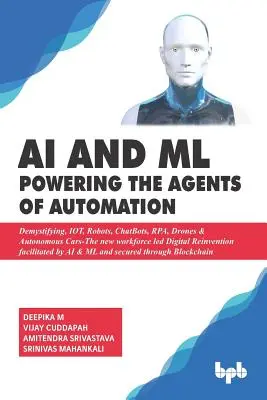 AI e ML - Alimentare gli agenti dell'automazione: Demistificare, IOT, Robot, ChatBot, RPA, Droni e Auto autonome - La nuova forza lavoro guidata da Digital Reinven - AI & ML - Powering the Agents of Automation: Demystifying, IOT, Robots, ChatBots, RPA, Drones & Autonomous Cars- The new workforce led Digital Reinven