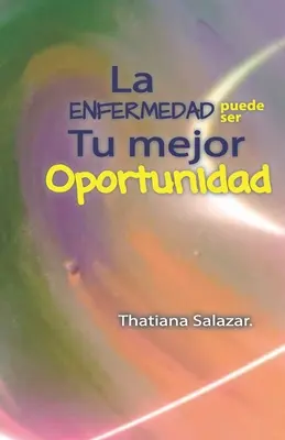 La malattia può essere la tua migliore opportunità. - La Enfermedad puede ser tu mejor Oportunidad.