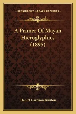 Un primo di geroglifici maya (1895) - A Primer Of Mayan Hieroglyphics (1895)