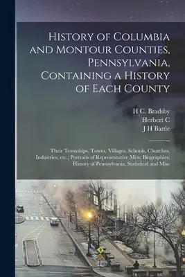 Storia delle contee di Columbia e Montour, Pennsylvania, contenente una storia di ciascuna contea, dei suoi comuni, delle città, dei villaggi, delle scuole, delle chiese e dell'industria. - History of Columbia and Montour Counties, Pennsylvania, Containing a History of Each County; Their Townships, Towns, Villages, Schools, Churches, Indu