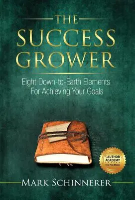 Il coltivatore di successo: Otto elementi concreti per raggiungere i propri obiettivi - The Success Grower: Eight Down-to-Earth Elements For Achieving Your Goals