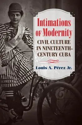 Intimità della modernità: La cultura civile nella Cuba del XIX secolo - Intimations of Modernity: Civil Culture in Nineteenth-Century Cuba