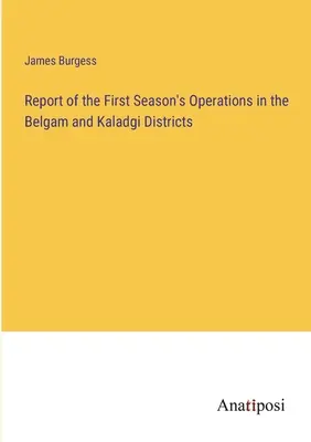 Rapporto della prima stagione di operazioni nei distretti di Belgam e Kaladgi - Report of the First Season's Operations in the Belgam and Kaladgi Districts