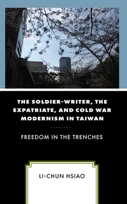 Il soldato-scrittore, l'espatriato e il modernismo della guerra fredda a Taiwan: Libertà in trincea - The Soldier-Writer, the Expatriate, and Cold War Modernism in Taiwan: Freedom in the Trenches