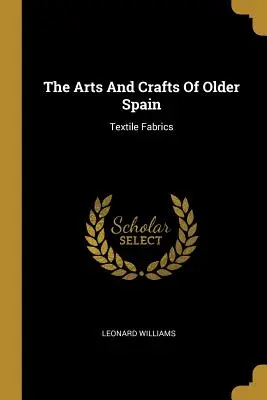 Arti e mestieri della Spagna antica: Tessuti - The Arts And Crafts Of Older Spain: Textile Fabrics