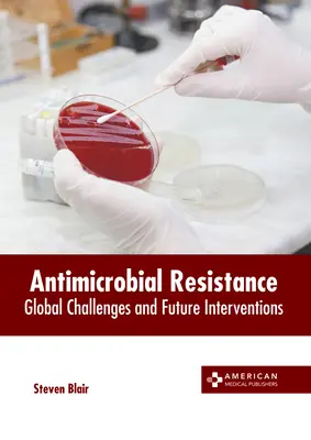 Resistenza antimicrobica: Sfide globali e interventi futuri - Antimicrobial Resistance: Global Challenges and Future Interventions