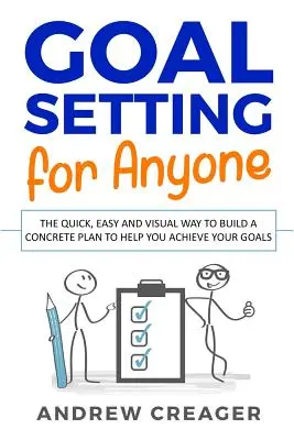 Definizione degli obiettivi per chiunque: Il modo rapido, facile e visivo per costruire un piano concreto che vi aiuti a raggiungere i vostri obiettivi - Goal Setting For Anyone: The Quick, Easy And Visual Way To Build A Concrete Plan To Help You Achieve Your Goals