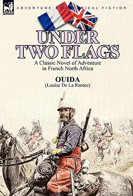 Sotto due bandiere: Un romanzo classico di avventura nell'Africa settentrionale francese - Under Two Flags: A Classic Novel of Adventure in French North Africa