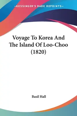 Viaggio in Corea e nell'isola di Loo-Choo (1820) - Voyage To Korea And The Island Of Loo-Choo (1820)