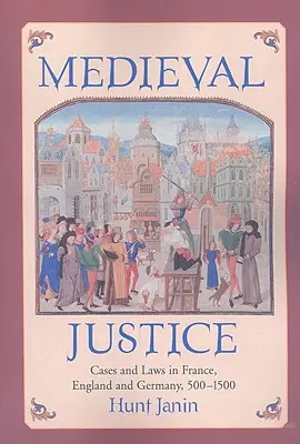 Giustizia medievale: Casi e leggi in Francia, Inghilterra e Germania, 500-1500 - Medieval Justice: Cases and Laws in France, England and Germany, 500-1500