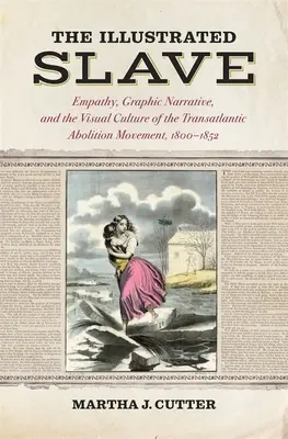 Lo schiavo illustrato: Empatia, narrazione grafica e cultura visiva del movimento abolizionista transatlantico, 1800-1852 - The Illustrated Slave: Empathy, Graphic Narrative, and the Visual Culture of the Transatlantic Abolition Movement, 1800-1852