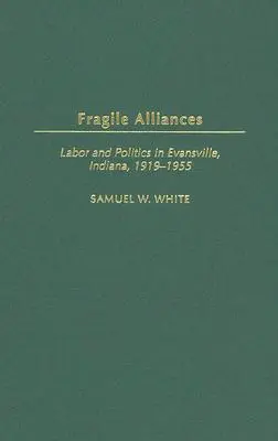Alleanze fragili: Lavoro e politica a Evansville, Indiana, 1919-1955 - Fragile Alliances: Labor and Politics in Evansville, Indiana, 1919-1955