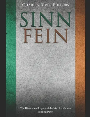 Sinn Fin: Storia ed eredità del partito politico repubblicano irlandese - Sinn Fin: The History and Legacy of the Irish Republican Political Party