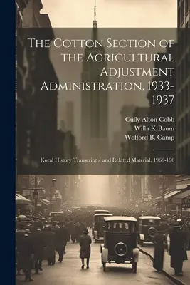 La sezione cotone dell'Amministrazione per l'adeguamento agricolo, 1933-1937: Trascrizione della storia di Koral / e materiale relativo, 1966-196 - The Cotton Section of the Agricultural Adjustment Administration, 1933-1937: Koral History Transcript / and Related Material, 1966-196