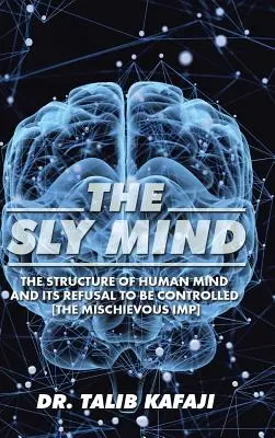 La mente scaltra: La struttura della mente umana e il suo rifiuto di essere controllata [The Mischievous Imp]. - The Sly Mind: The Structure of Human Mind and its Refusal to Be Controlled [The Mischievous Imp]