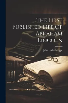 La prima vita pubblicata di Abraham Lincoln - The First Published Life Of Abraham Lincoln
