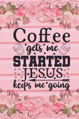 Il caffè mi fa iniziare, Gesù mi fa andare avanti: Regalo cristiano per gli amanti del caffè: Taccuino foderato - Coffee Gets Me Started Jesus Keeps Me Going: Christian Coffee Lover Gift: Lined Journal Notebook