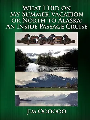 Cosa ho fatto durante le mie vacanze estive o North to Alaska: Una crociera nel Passaggio Interno - What I Did on My Summer Vacation or North to Alaska: An Inside Passage Cruise