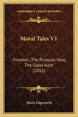 Racconti morali V1: Forester; Il vaso prussiano, La buona zia (1832) - Moral Tales V1: Forester; The Prussian Vase, The Good Aunt (1832)