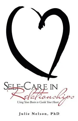 Cura di sé nelle relazioni: Usare il cervello per guidare il cuore - Self-Care in Relationships: Using Your Brain to Guide Your Heart