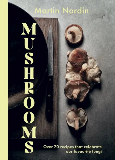 Funghi: Oltre 70 ricette che celebrano i funghi - Mushrooms: Over 70 Recipes Which Celebrate Mushrooms