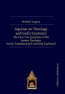 L'Aquinate sulla teologia e l'esistenza di Dio: Le prime due domande della Summa Theologiae tradotte e spiegate con cura - Aquinas on Theology and God's Existence: The First Two Questions of the Summa Theologiae Newly Translated and Carefully Explained