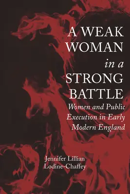 Una donna debole in una battaglia forte: Donne e pubblica esecuzione nella prima Inghilterra moderna - A Weak Woman in a Strong Battle: Women and Public Execution in Early Modern England