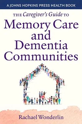 Guida del caregiver alle comunità per la cura della memoria e della demenza - The Caregiver's Guide to Memory Care and Dementia Communities