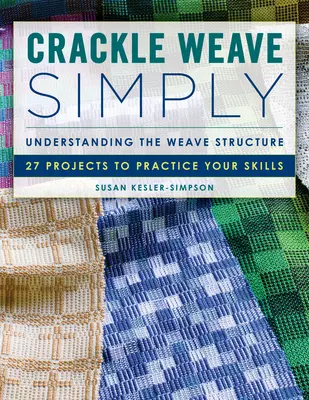 Crackle Weave Semplicemente: Capire la struttura dell'intreccio 27 progetti per esercitarsi - Crackle Weave Simply: Understanding the Weave Structure 27 Projects to Practice Your Skills