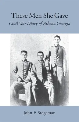 Questi uomini che lei ha dato: Diario della guerra civile ad Athens, Georgia - These Men She Gave: Civil War Diary of Athens, Georgia
